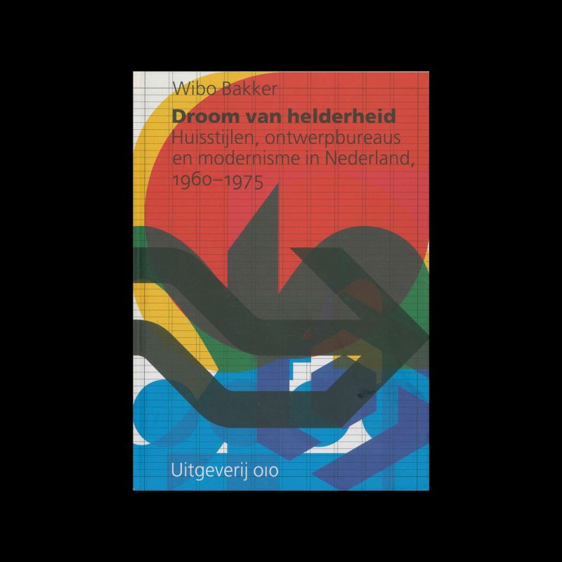 Wibo Bakker, Droom van helderheid Huisstijlen, ontwerpbureaus en modernisme in Nederland 1960-1975, 2011